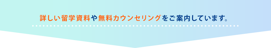 詳しい留学資料や無料カウンセリングをご案内しています。
