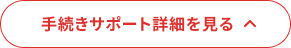 手続きサポート詳細を見る
